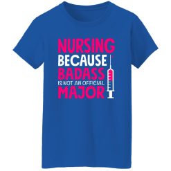 nursing because badass is not an official major T-Shirts, Long Sleeve, Hoodies