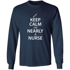 Keep calm i’m nearly a nurse T-Shirts, Long Sleeve, Hoodies