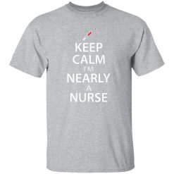 Keep calm i’m nearly a nurse T-Shirts, Long Sleeve, Hoodies