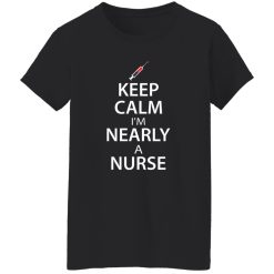 Keep calm i’m nearly a nurse T-Shirts, Long Sleeve, Hoodies