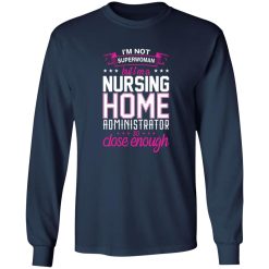 I’m not superwoman but i’m a nursing home adminnistrator so close enough T-Shirts, Long Sleeve, Hoodies