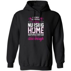 I’m not superwoman but i’m a nursing home adminnistrator so close enough T-Shirts, Long Sleeve, Hoodies