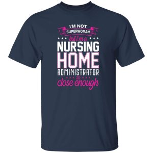 I'm not superwoman but i'm a nursing home adminnistrator so close enough T-Shirts, Long Sleeve, Hoodies