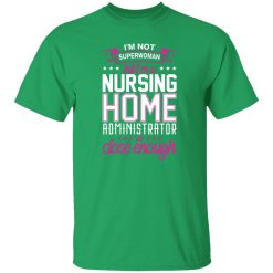 I’m not superwoman but i’m a nursing home adminnistrator so close enough T-Shirts, Long Sleeve, Hoodies