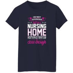 I’m not superwoman but i’m a nursing home adminnistrator so close enough T-Shirts, Long Sleeve, Hoodies