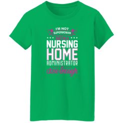 I’m not superwoman but i’m a nursing home adminnistrator so close enough T-Shirts, Long Sleeve, Hoodies