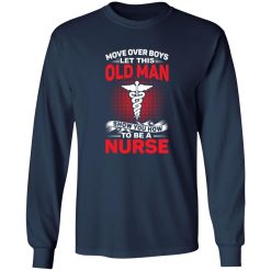 Move over boys let this old man show your how to be a nurse T-Shirts, Long Sleeve, Hoodies