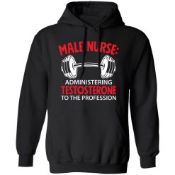 Male nurse administering testosterone to the profession T-Shirts, Long Sleeve, Hoodies