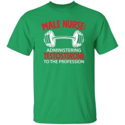 Male nurse administering testosterone to the profession T-Shirts, Long Sleeve, Hoodies