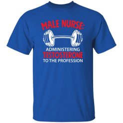 Male nurse administering testosterone to the profession T-Shirts, Long Sleeve, Hoodies