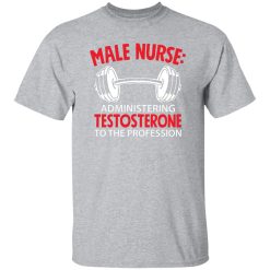 Male nurse administering testosterone to the profession T-Shirts, Long Sleeve, Hoodies