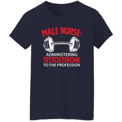 Male nurse administering testosterone to the profession T-Shirts, Long Sleeve, Hoodies