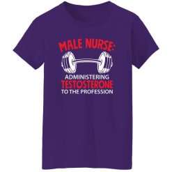 Male nurse administering testosterone to the profession T-Shirts, Long Sleeve, Hoodies