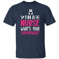 I’m a nurse what’s your superpower T-Shirts, Long Sleeve, Hoodies