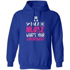 I’m a nurse what’s your superpower T-Shirts, Long Sleeve, Hoodies
