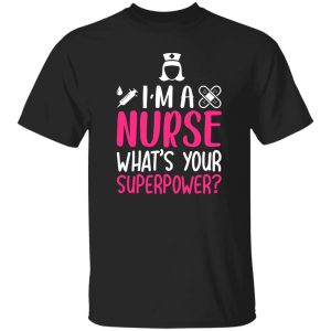 I'm a nurse what's your superpower T-Shirts, Long Sleeve, Hoodies