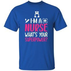 I’m a nurse what’s your superpower T-Shirts, Long Sleeve, Hoodies