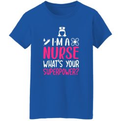I’m a nurse what’s your superpower T-Shirts, Long Sleeve, Hoodies