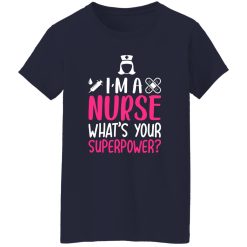 I’m a nurse what’s your superpower T-Shirts, Long Sleeve, Hoodies