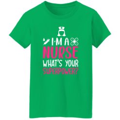 I’m a nurse what’s your superpower T-Shirts, Long Sleeve, Hoodies