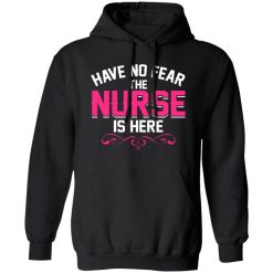Have no fear the nurse is here T-Shirts, Long Sleeve, Hoodies