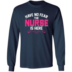Have no fear the nurse is here T-Shirts, Long Sleeve, Hoodies
