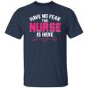 Have no fear the nurse is here T-Shirts, Long Sleeve, Hoodies