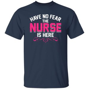 Have no fear the nurse is here T-Shirts, Long Sleeve, Hoodies
