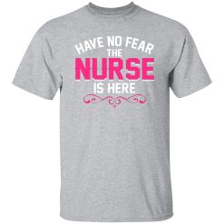Have no fear the nurse is here T-Shirts, Long Sleeve, Hoodies