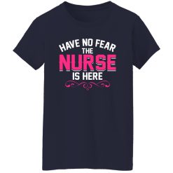Have no fear the nurse is here T-Shirts, Long Sleeve, Hoodies