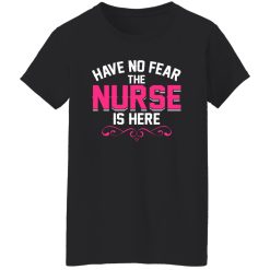 Have no fear the nurse is here T-Shirts, Long Sleeve, Hoodies
