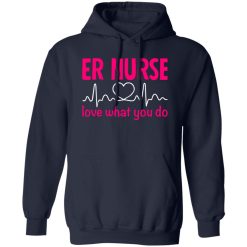 Er nurse love what you do T-Shirts, Long Sleeve, Hoodies