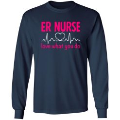 Er nurse love what you do T-Shirts, Long Sleeve, Hoodies