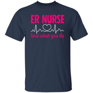 Er nurse love what you do T-Shirts, Long Sleeve, Hoodies