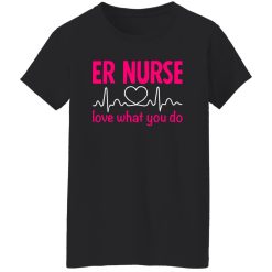 Er nurse love what you do T-Shirts, Long Sleeve, Hoodies