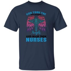 God took the most wonderfull angels and made them nurses T-Shirts, Long Sleeve, Hoodies