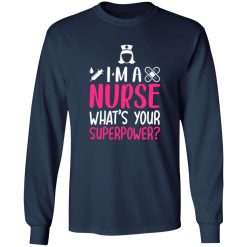I’m a nurse what’s your superpower T-Shirts, Long Sleeve, Hoodies