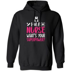 I’m a nurse what’s your superpower T-Shirts, Long Sleeve, Hoodies