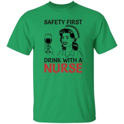 Safety first drink with a nurse T Shirts, Hoodies, Long Sleeve