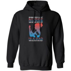 Behind every great nurse who believes in herself is a dad who believed in her first T-Shirts, Long Sleeve, Hoodies