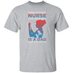 Behind every great nurse who believes in herself is a dad who believed in her first T-Shirts, Long Sleeve, Hoodies