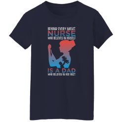 Behind every great nurse who believes in herself is a dad who believed in her first T-Shirts, Long Sleeve, Hoodies