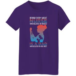Behind every great nurse who believes in herself is a dad who believed in her first T-Shirts, Long Sleeve, Hoodies