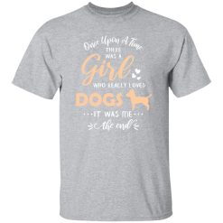 Once Upon A Time There Was A Girl Who Really Loved Dogs It Was Me The End T-Shirts, Long Sleeve, Hoodies