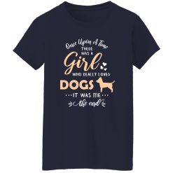 Once Upon A Time There Was A Girl Who Really Loved Dogs It Was Me The End T-Shirts, Long Sleeve, Hoodies