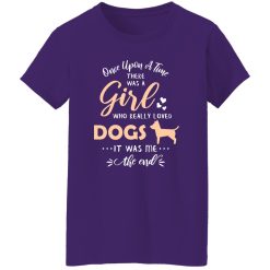 Once Upon A Time There Was A Girl Who Really Loved Dogs It Was Me The End T-Shirts, Long Sleeve, Hoodies