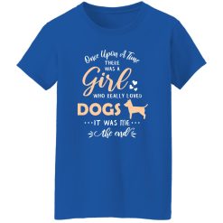 Once Upon A Time There Was A Girl Who Really Loved Dogs It Was Me The End T-Shirts, Long Sleeve, Hoodies