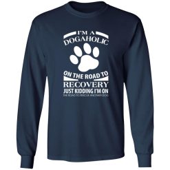 I’m A Dogaholic On The Road To Recovery V3 T-Shirts, Long Sleeve, Hoodies
