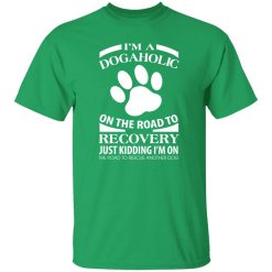 I’m A Dogaholic On The Road To Recovery V3 T-Shirts, Long Sleeve, Hoodies