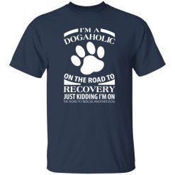 I’m A Dogaholic On The Road To Recovery V3 T-Shirts, Long Sleeve, Hoodies